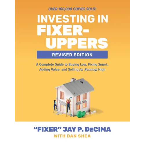 Investing in Fixer-Uppers, Revised Edition: A Complete Guide to Buying Low, Fixing Smart, Adding Value, and Selling (or Renting) High - Paperback