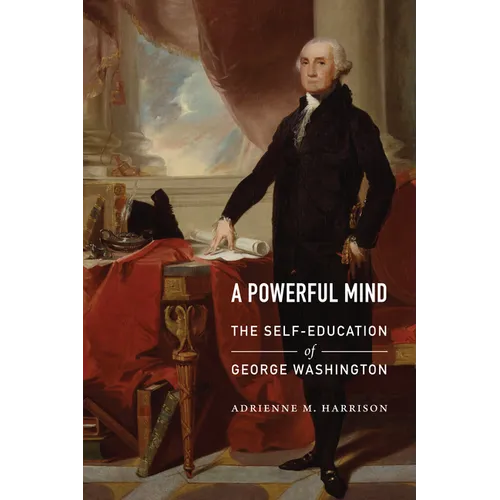 A Powerful Mind: The Self-Education of George Washington - Hardcover