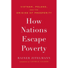 How Nations Escape Poverty: Vietnam, Poland, and the Origins of Prosperity - Hardcover