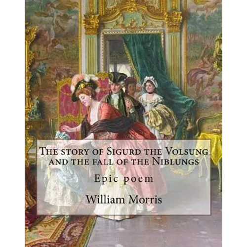 The story of Sigurd the Volsung and the fall of the Niblungs By: William Morris: Epic poem - Paperback