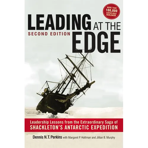 Leading at The Edge: Leadership Lessons from the Extraordinary Saga of Shackleton's Antarctic Expedition - Paperback