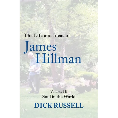 The Life and Ideas of James Hillman: Volume III: Soul in the World - Hardcover
