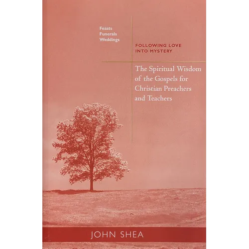 The Spiritual Wisdom of the Gospels for Christian Preachers and Teachers: Feasts, Funerals, and Weddings: Following Love Into Mystery Volume 4 - Paperback