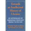 Towards an Intellectual History of Ukraine: An Anthology of Ukrainian Thought from 1710 to 1995 - Paperback