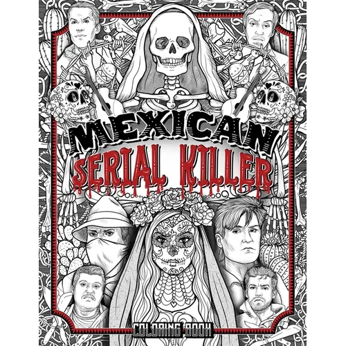 Mexican Serial Killer Coloring Book: The Most Prolific Serial Killers In Mexican History. The Unique Gift for True Crime Fans - Full of Infamous Murde - Paperback
