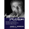 Applied Wisdom: Bad News Is Good News and Other Insights That Can Help Anyone Be a Better Manager - Paperback