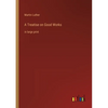 A Treatise on Good Works: in large print - Paperback