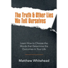 The Truth & Other Lies We Tell Ourselves: Learn How to Choose the Words That Determine the Outcomes in Your Life - Paperback