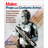 Make: Props and Costume Armor: Create Realistic Science Fiction & Fantasy Weapons, Armor, and Accessories - Paperback