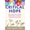 Critical Hope: How to Grapple with Complexity, Lead with Purpose, and Cultivate Transformative Social Change - Paperback