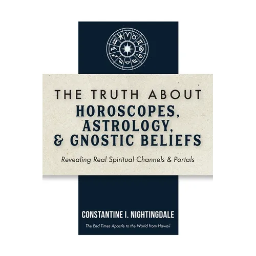 The Truth About Horoscopes, Astrology, & Gnostic Beliefs: Revealing Real Spiritual Channels & Portals - Paperback