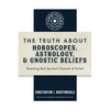 The Truth About Horoscopes, Astrology, & Gnostic Beliefs: Revealing Real Spiritual Channels & Portals - Paperback
