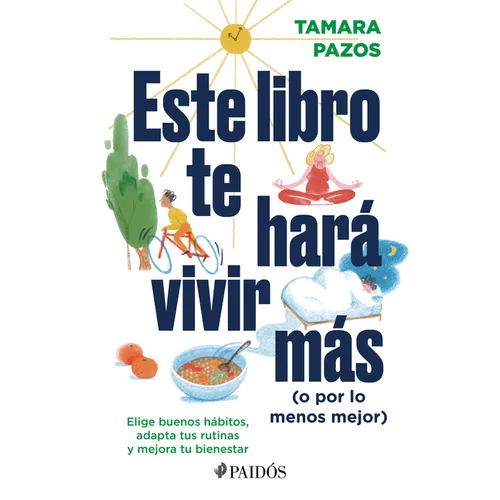 Este Libro Te Hará Vivir Más (O Por Lo Menos Mejor): Elige Buenos Hábitos, Adapta Tus Rutinas Y Mejora Tu Bienestar - Paperback