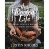 The Rooted Life: Cultivating Health and Wholeness Through Growing Your Own Food - Hardcover
