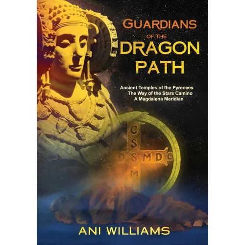 Guardians of the Dragon Path: Ancient Temples of the Pyrenees, the Way of the Stars Camino, A Magdalena Meridian - Paperback