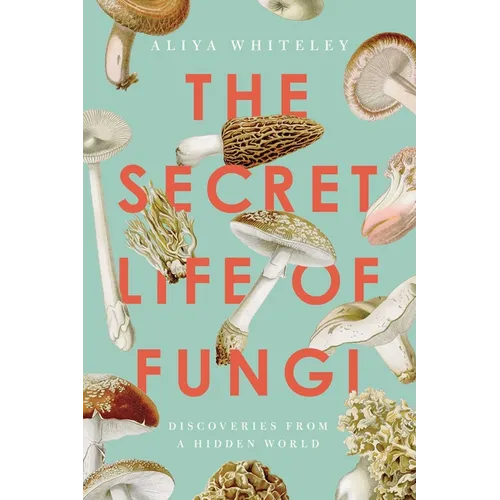 The Secret Life of Fungi: Discoveries from a Hidden World - Paperback
