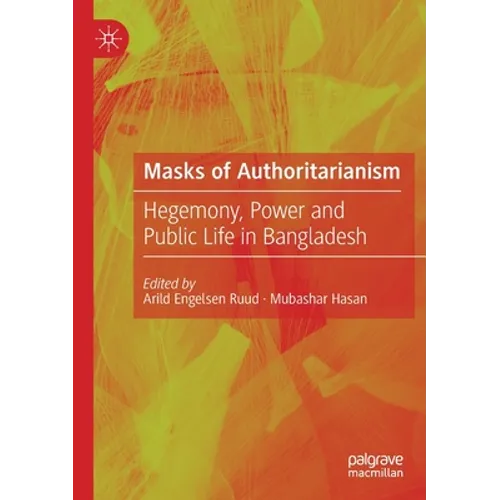 Masks of Authoritarianism: Hegemony, Power and Public Life in Bangladesh - Paperback