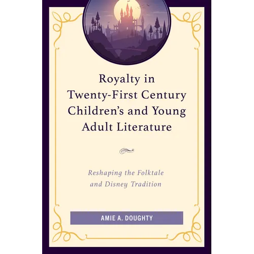 Royalty in Twenty-First Century Children's and Young Adult Literature: Reshaping the Folktale and Disney Tradition - Hardcover