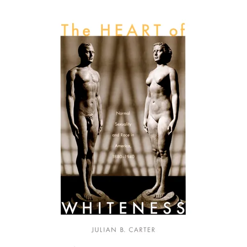 The Heart of Whiteness: Normal Sexuality and Race in America, 1880-1940 - Paperback