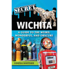 Secret Wichita: A Guide to the Weird, Wonderful, and Obscure - Paperback