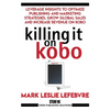 Killing It On Kobo: Leverage Insights to Optimize Publishing and Marketing Strategies, Grow Your Global Sales and Increase Revenue on Kobo - Paperback