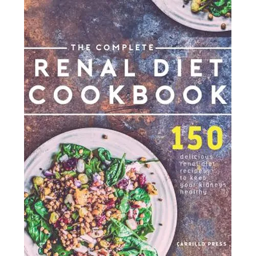 The Complete Renal Diet Cookbook: 150 Delicious Renal Diet Recipes To Keep Your Kidneys Healthy - Paperback