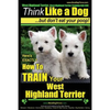 West Highland Terrier, West Highland Terrier Training AAA AKC: Think Like a Dog, But Don't Eat Your Poop!: Here's EXACTLY How To Train Your West Highl - Paperback