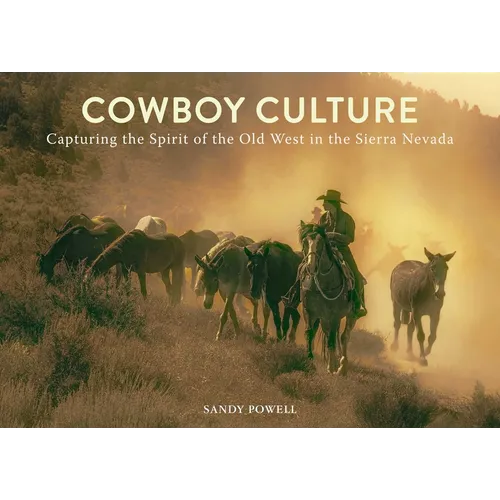 Cowboy Culture: Capturing the Spirit of the Old West in the Sierra Nevada - Hardcover