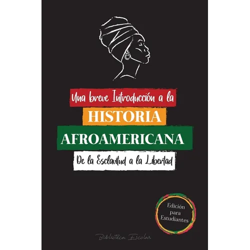 Una breve Introducción a la Historia Afroamericana - De la Esclavitud a la Libertad: (La Historia no Contada del Colonialismo, los Derechos Humanos, e - Paperback