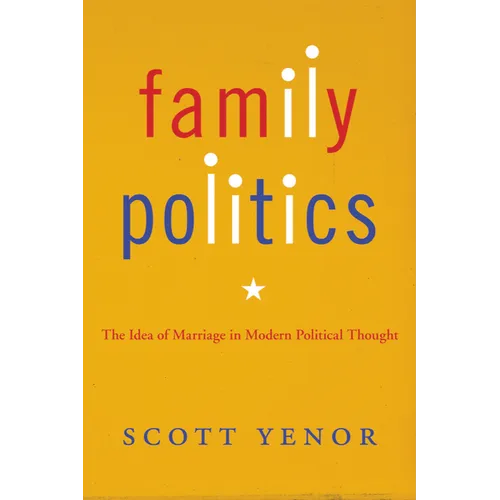 Family Politics: The Idea of Marriage in Modern Political Thought - Paperback