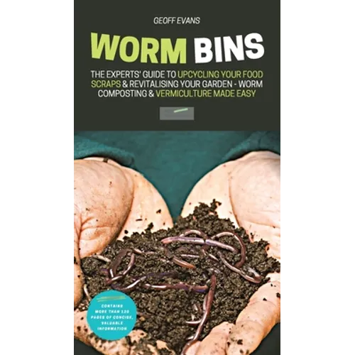 Worm Bins: The Experts' Guide To Upcycling Your Food Scraps & Revitalising Your Garden - Worm Composting & Vermiculture Made Easy - Hardcover