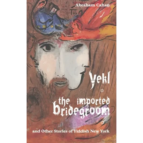 Yekl, the Imported Bridegroom, and Other Stories of Yiddish New York - Hardcover