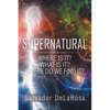 Supernatural: Where Is It? What Is It? Where Do We Find It? - Paperback