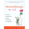 Aromatherapy: An A-Z: The Most Comprehensive Guide to Aromatherapy Ever Published - Paperback
