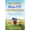 Raising Healthy Teenagers: Equipping Your Child to Navigate the Pitfalls and Dangers of Teen Life - Paperback