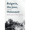 Bulgaria, the Jews, and the Holocaust: On the Origins of a Heroic Narrative - Paperback