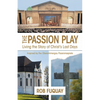 The Passion Play: Living the Story of Christ's Last Days - Paperback