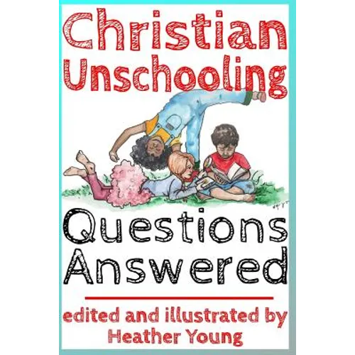 Christian Unschooling Questions Answered - Paperback