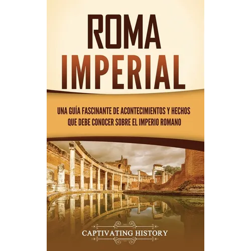Roma imperial: Una guía fascinante de acontecimientos y hechos que debe conocer sobre el Imperio romano - Hardcover