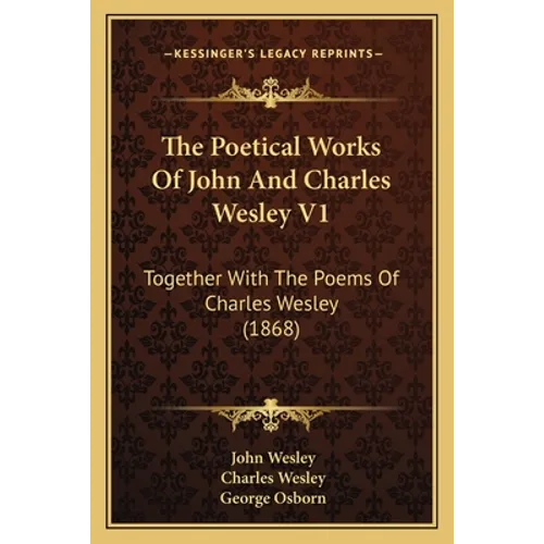 The Poetical Works Of John And Charles Wesley V1: Together With The Poems Of Charles Wesley (1868) - Paperback