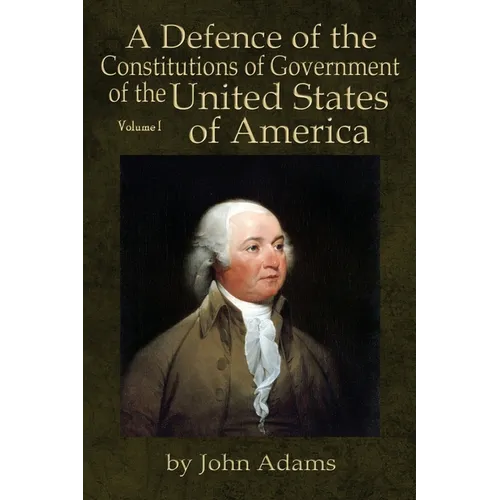 A Defence of the Constitutions of Government of the United States of America: Volume I - Paperback