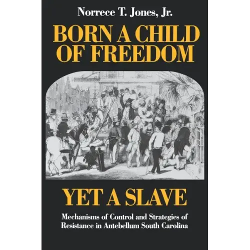 Born a Child of Freedom, Yet a Slave: Mechanisms of Control and Strategies of Resistance in Antebellum South Carolina - Paperback