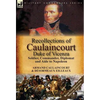 Recollections of Caulaincourt, Duke of Vicenza: Soldier, Commander, Diplomat and Aide to Napoleon-Both Volumes in One Special Edition - Hardcover