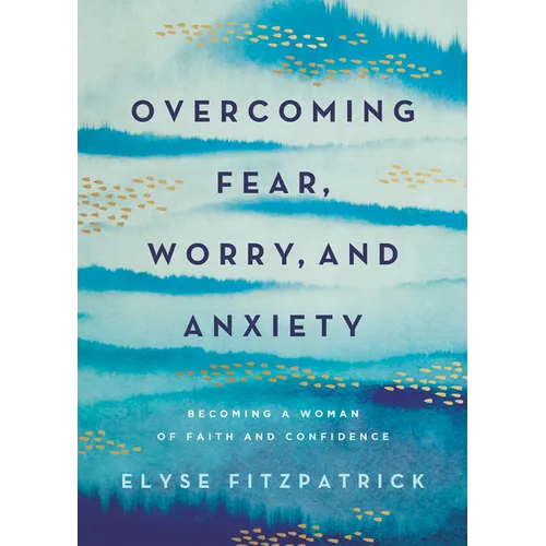 Overcoming Fear, Worry, and Anxiety: Becoming a Woman of Faith and Confidence - Paperback