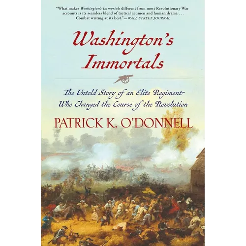 Washington's Immortals: The Untold Story of an Elite Regiment Who Changed the Course of the Revolution - Paperback