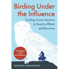 Birding Under the Influence: Cycling Across America in Search of Birds and Recovery - Paperback