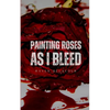 Painting Roses as I Bleed - Paperback