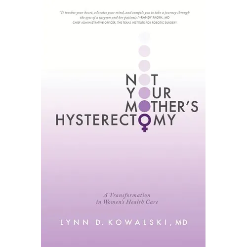 Not Your Mother's Hysterectomy: A Transformation in Women's Health Care - Paperback