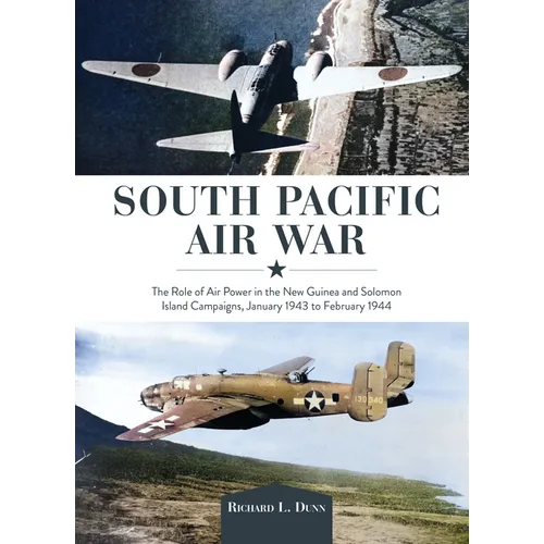 South Pacific Air War: The Role of Airpower in the New Guinea and Solomon Island Campaigns, January 1943 to February 1944 - Hardcover