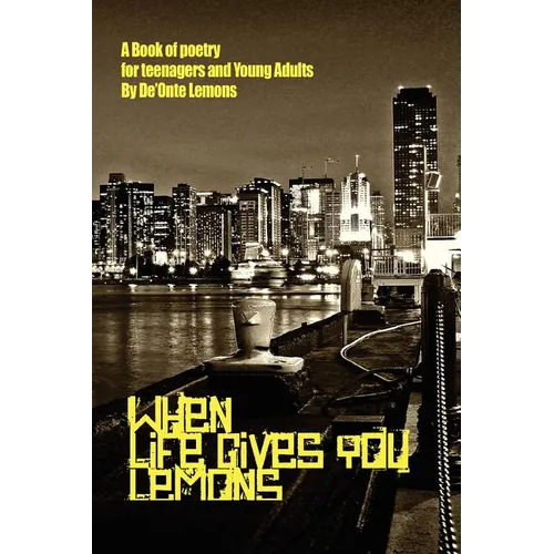 When Life Gives You Lemons: A Book of Poetry for Teenagers and Young Adults - Paperback